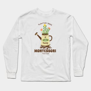 Montessori Teacher Gardening Quote Long Sleeve T-Shirt